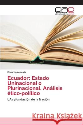 Ecuador: Estado Uninacional o Plurinacional. Análisis ético-político Almeida, Eduardo 9786202102810 Editorial Académica Española - książka