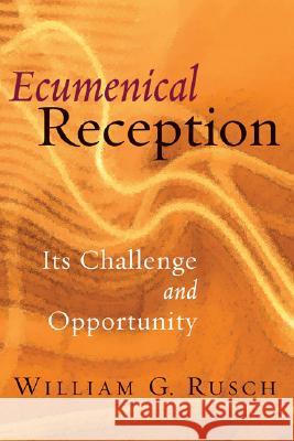 Ecumenical Reception: Its Challenge and Opportunity William G. Rusch 9780802847232 Wm. B. Eerdmans Publishing Company - książka