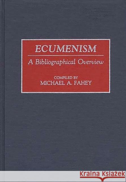 Ecumenism: A Bibliographical Overview Fahey, Michael A. 9780313251023 Greenwood Press - książka