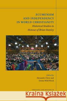 Ecumenism and Independency in World Christianity: Historical Studies in Honour of Brian Stanley Alexander Chow Emma Wild-Wood 9789004437531 Brill - książka