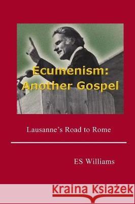 Ecumenism: Another Gospel: Lausanne's Road to Rome E. S. Williams 9780954849382 Belmont House Publishing Limited - książka