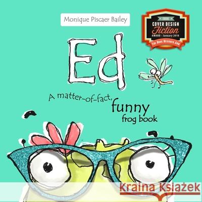 Ed: A matter-of-fact, funny frog book Bailey, Monique Piscaer 9781983605147 Createspace Independent Publishing Platform - książka