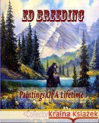 Ed Breeding: Paintings Of A Lifetime Ed Breeding   9798822100022 Independently Published - książka
