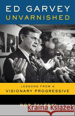 Ed Garvey Unvarnished: Lessons from a Visionary Progressive Rob Zaleski 9780299323707 University of Wisconsin Press - książka