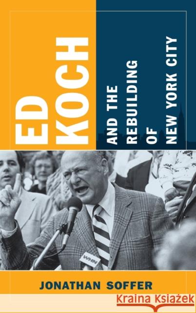 Ed Koch and the Rebuilding of New York City Jonathan M. Soffer 9780231150323 Columbia University Press - książka