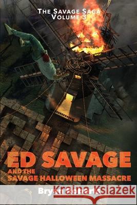 Ed Savage and the Savage Halloween Massacre: The Savage Saga - Volume 3 Bryan Roberts 9780578716602 Savage Roberts Publishing - książka