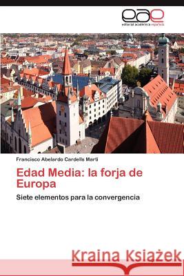 Edad Media: La Forja de Europa Cardells Mart, Francisco Abelardo 9783848468720 Editorial Acad Mica Espa Ola - książka