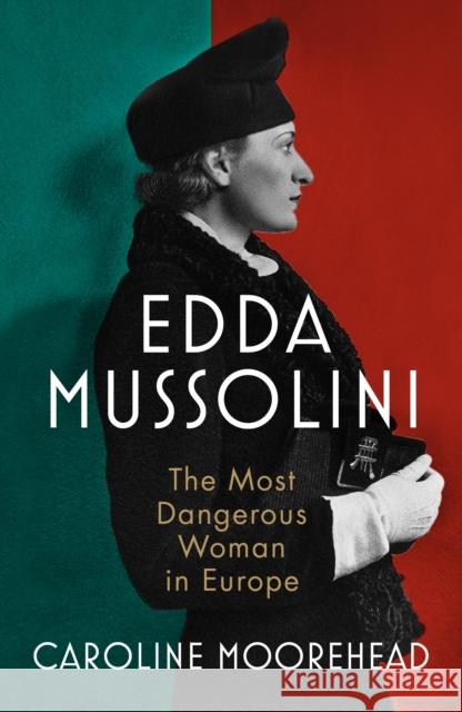 Edda Mussolini: The Most Dangerous Woman in Europe Caroline Moorehead 9781784743239 Vintage Publishing - książka