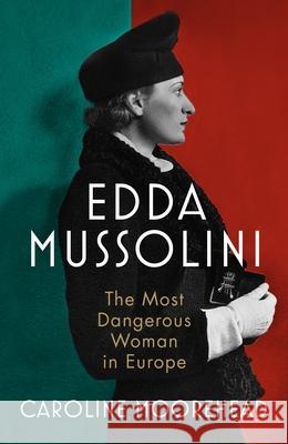 Edda Mussolini: The Most Dangerous Woman in Europe Caroline Moorehead 9781784743246 Random House - książka