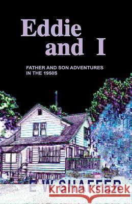 Eddie and I: Father and Son Adventures in the 1950s E. W. Shaffer 9781535291040 Createspace Independent Publishing Platform - książka