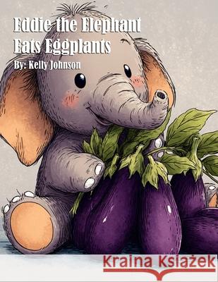 Eddie the Elephant Eats Eggplants Kelly Johnson 9781088168776 Marick Booster - książka