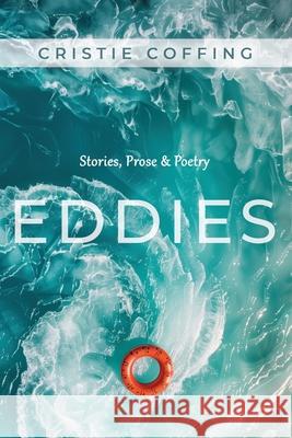 Eddies: Stories, Prose & Poetry Cristie Coffing 9781959622239 Booklocker.com - książka