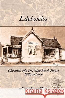 Edelweiss: Chronicle of a Del Mar Beach House, 1885 to Now Maxey-Allison, Juliana 9780997003208 Dayton Publishing LLC - książka