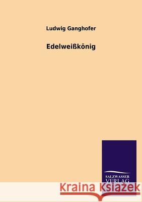 Edelweisskonig Ludwig Ganghofer 9783846042694 Salzwasser-Verlag Gmbh - książka