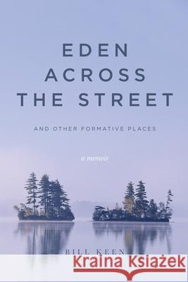 Eden Across the Street and Other Formative Places: A Memoir Bill Keen Julie Singdahlsen Linda Givens 9781649900401 Palmetto Publishing - książka