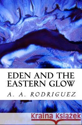 Eden and the Eastern Glow A. A. Rodriguez 9781519159731 Createspace - książka
