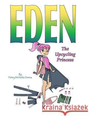 Eden The Upcycling Princess: A Fashionista's Guide to Upcycling Michaels-Demos, Pattey 9781543206364 Createspace Independent Publishing Platform - książka