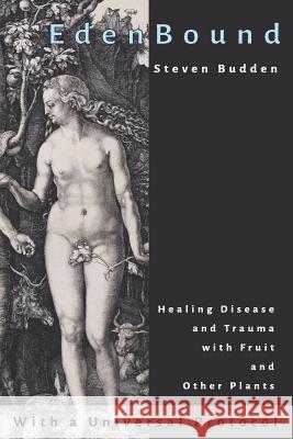 EdenBound: Healing Disease with Fruit and Other Plants Budden, Steven 9781729848814 Createspace Independent Publishing Platform - książka