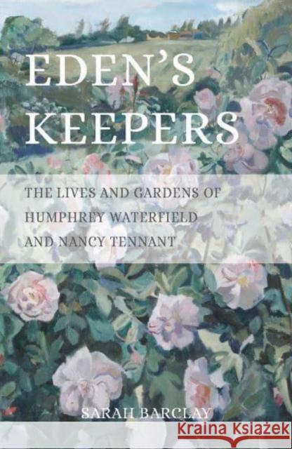 Eden's Keepers: The Lives and Gardens of Humphrey Waterfield and Nancy Tennant Sarah Barclay   9781908337634 Clearview - książka