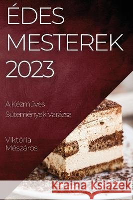 Edes Mesterek 2023: A Kezműves Sutemenyek Varazsa Viktoria Meszaros   9781835191309 Viktoria Meszaros - książka