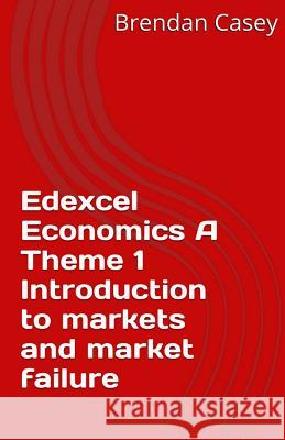 Edexcel Economics A Theme 1: Introduction to markets and market failure Casey, Brendan John 9781515238980 Createspace - książka