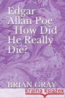Edgar Allan Poe - How Did He Really Die? Brian Gray   9781686463594 Independently Published - książka