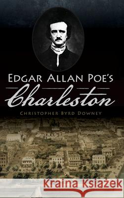 Edgar Allan Poe's Charleston Christopher Byrd Downey 9781540242167 History Press Library Editions - książka