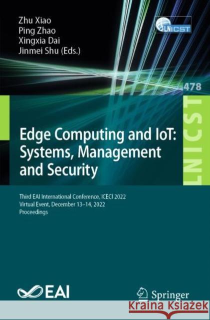 Edge Computing and IoT: Systems, Management and Security: Third EAI International Conference, ICECI 2022, Virtual Event, December 13-14, 2022, Proceedings Zhu Xiao Ping Zhao Xingxia Dai 9783031289897 Springer - książka