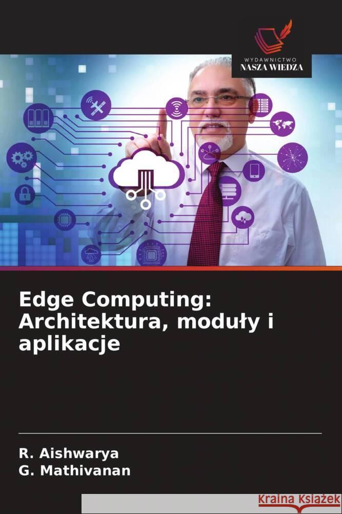 Edge Computing: Architektura, moduly i aplikacje Aishwarya, R., Mathivanan, G. 9786208532222 Wydawnictwo Nasza Wiedza - książka