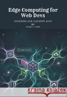 Edge Computing for Web Devs: Building Low-Latency Apps J. Owen, Russell 9798181431485 Independently Published - książka