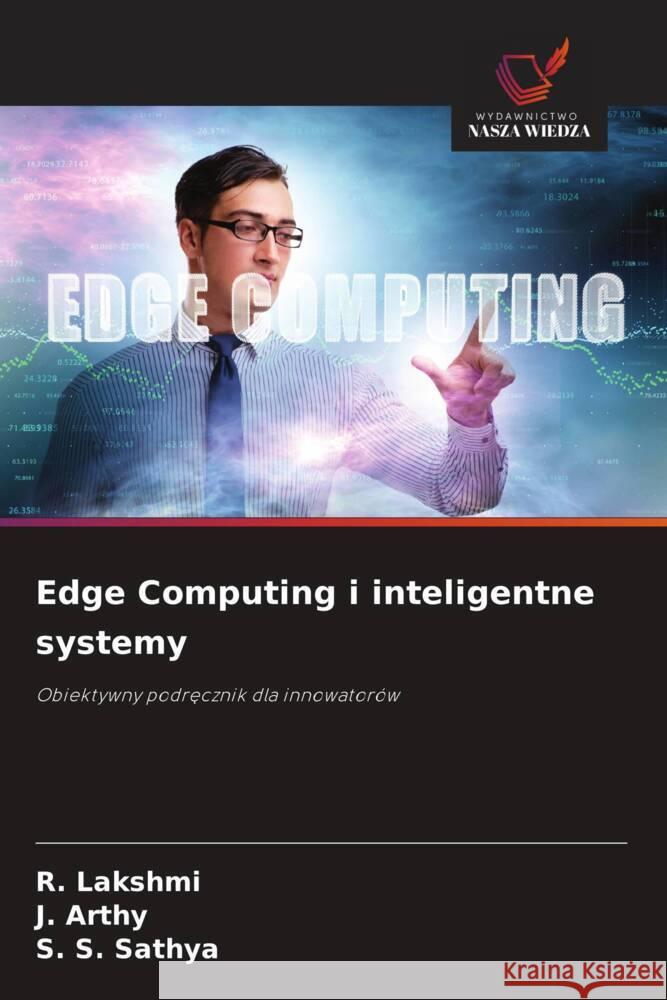 Edge Computing i inteligentne systemy Lakshmi, R., Arthy, J., Sathya, S. S. 9786209336423 Wydawnictwo Nasza Wiedza - książka