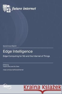 Edge Intelligence: Edge Computing for 5G and the Internet of Things Yuezhi Zhou Xu Chen 9783725839506 Mdpi AG - książka