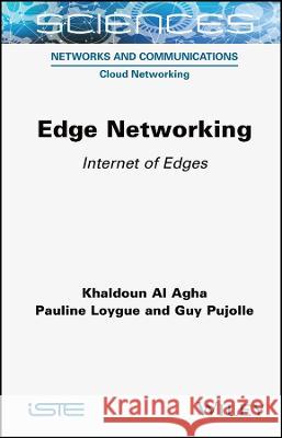 Edge Networking: Internet of Edges Khaldoun Al Agha (University of Paris-Sa Pauline Loygue (Green Communications, Fr Guy Pujolle (Green Communications and  9781789450682 ISTE Ltd - książka