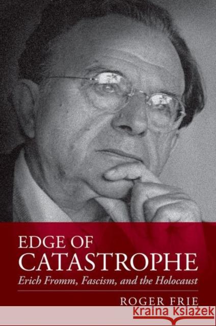 Edge of Catastrophe: Erich Fromm, Fascism, and the Holocaust Roger Frie 9780197748770 Oxford University Press, USA - książka