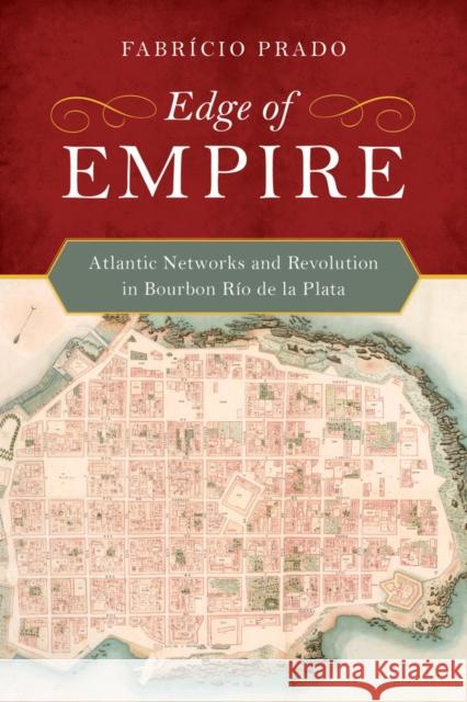 Edge of Empire: Atlantic Networks and Revolution in Bourbon Río de la Plata Prado, Fabrício 9780520285156 University of California Press - książka