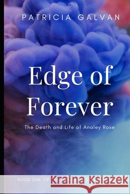 Edge of Forever: The Death and Life of Analey Rose Patricia A. Galvan 9781539423348 Createspace Independent Publishing Platform - książka