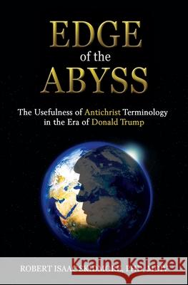 Edge of the Abyss: The Usefulness of Antichrist Terminology in the Era of Donald Trump Robert Isaac Skidmore 9781630518950 Chiron Publications - książka