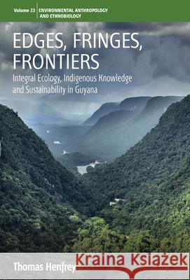 Edges, Fringes, Frontiers: Integral Ecology, Indigenous Knowledge and Sustainability in Guyana Thomas Henfrey 9781785339882 Berghahn Books - książka