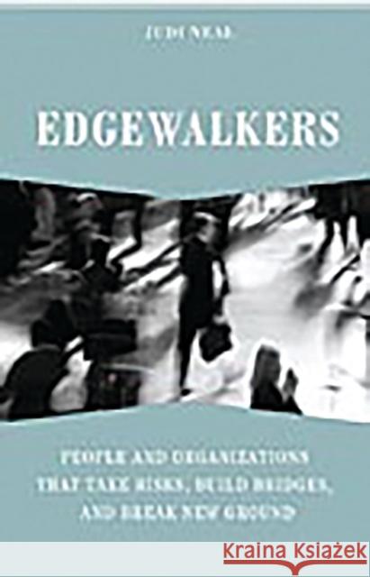 Edgewalkers: People and Organizations That Take Risks, Build Bridges, and Break New Ground Neal, Judi 9780275989200 Praeger Publishers - książka