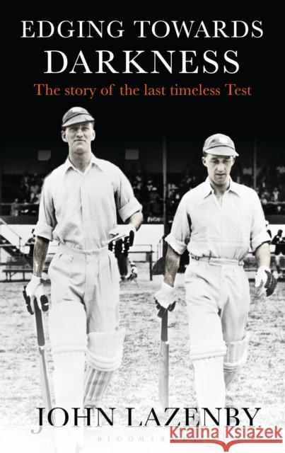 Edging Towards Darkness: The story of the last timeless Test John Lazenby 9781472941305 Bloomsbury Publishing PLC - książka