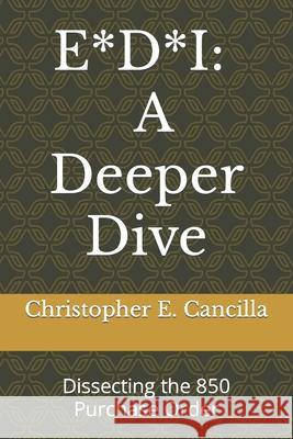E*d*i: A Deeper Dive: Dissecting the 850 Purchase Order Christopher E. Cancilla 9781983115042 Independently Published - książka