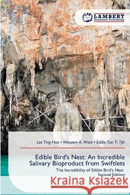 Edible Bird's Nest: An Incredible Salivary Bioproduct from Swiftlets Hun, Lee Ting, A. Wani, Waseem, Tan Ti Tjih, Eddie 9786209864278 LAP Lambert Academic Publishing - książka