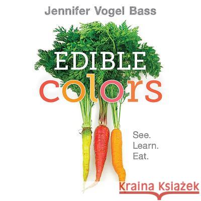 Edible Colors: See, Learn, Eat Jennifer Vogel Bass Jennifer Vogel Bass 9781626722842 Roaring Brook Press - książka