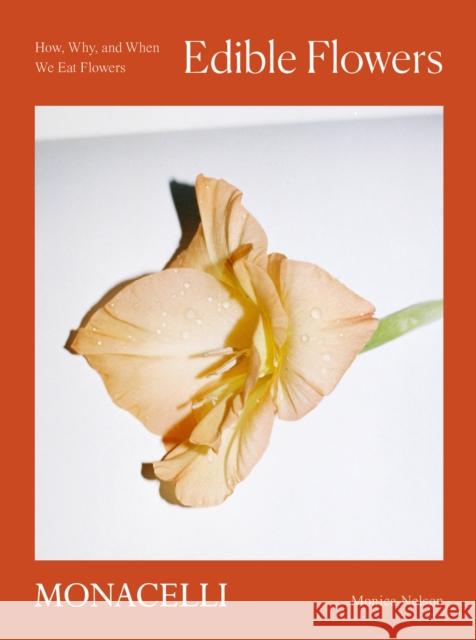 Edible Flowers: How, Why, and When We Eat Flowers Nelson, Monica 9781580935715 Monacelli Press - książka