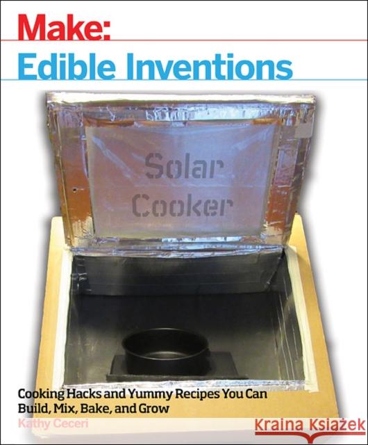 Edible Inventions: Cooking Hacks and Yummy Recipes You Can Build, Mix, Bake, and Grow Kathy Ceceri 9781680452099 Maker Media, Inc - książka