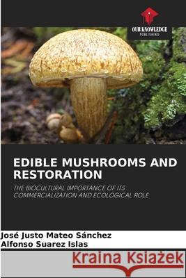 EDIBLE MUSHROOMS AND RESTORATION Mateo Sánchez, José Justo, Suarez Islas, Alfonso 9786209128493 Our Knowledge Publishing - książka