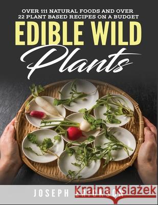 Edible Wild Plants: Over 111 Natural Foods and Over 22 Plant-Based Recipes On A Budget Joseph Erickson 9781951764852 Tyler MacDonald - książka