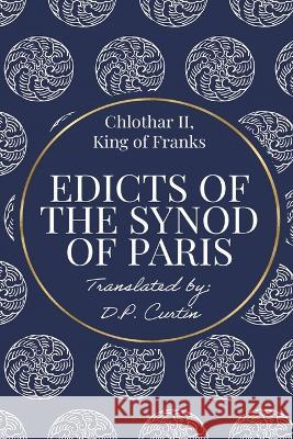 Edicts of the Synod of Paris King Of Franks Chlothar, II D P Curtin  9781960069740 Dalcassian Publishing Company - książka