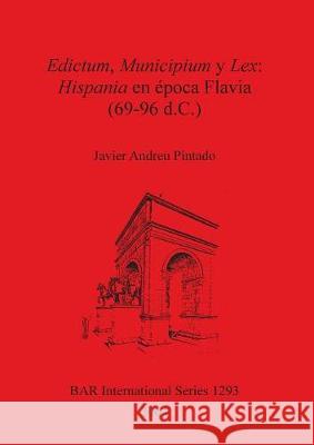 Edictum, Municipium y Lex: Hispania en época Flavia (69-96 d.C.) Pintado, Javier Andreu 9781841716435 British Archaeological Reports - książka