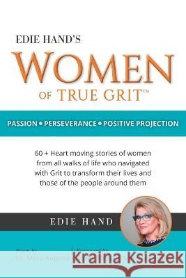 Edie Hand's Women of True Grit: Passion - Perserverance- Positive Projection Hand, Edie 9781936487479 Franklin Green Publishing - książka